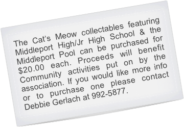 The Cat’s Meow collectables featuring Middleport High/Jr High School & the Middleport Pool can be purchased for $20.00 each. Proceeds will benefit Community activities put on by the association. If you would like more info or to purchase one please contact Debbie Gerlach at 992-5877.